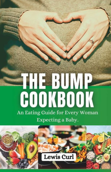 The Bump Cookbook: An Eating Guide for Every Woman Expecting a Baby.