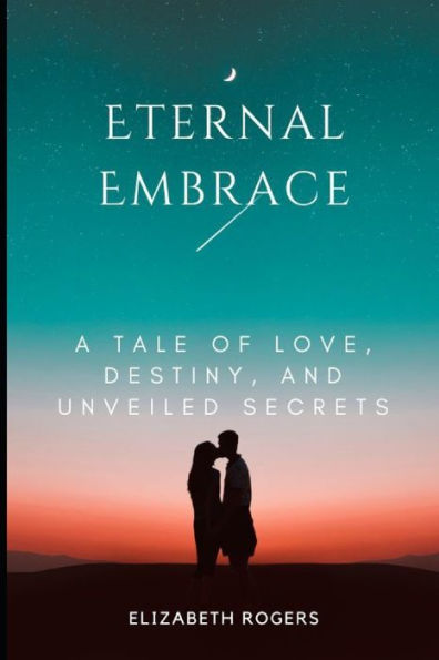 Eternal Embrace: A Tale of Love, Destiny, and Unveiled Secrets
