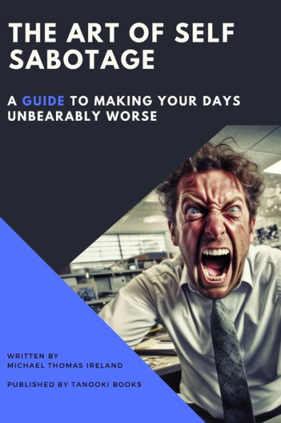 The Art of Self-Sabotage: A Guide to Making Your Days Unbearably Worse