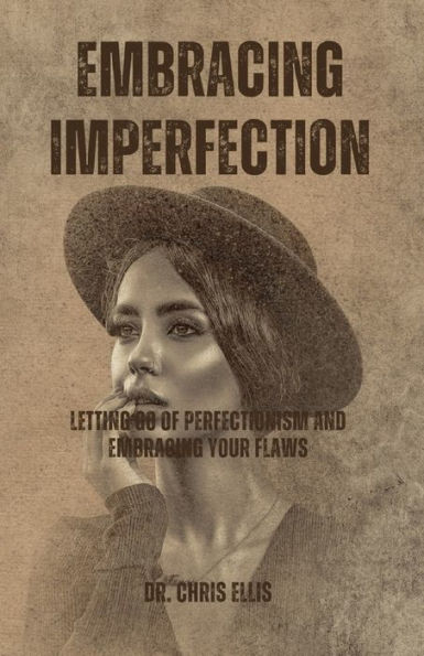 Embracing Imperfection: Letting Go of Perfectionism and Embracing Your Flaws