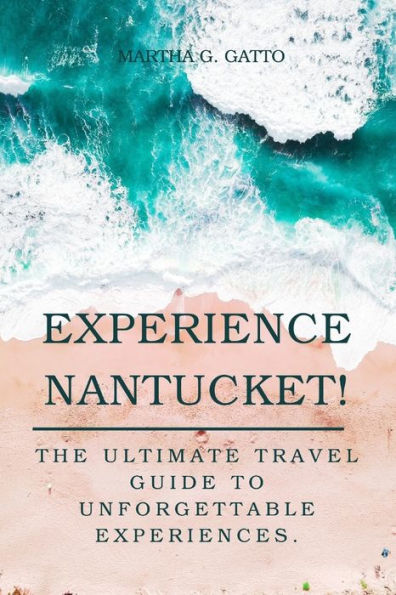 Experience Nantucket!: The Ultimate Travel Guide to Unforgettable Experiences