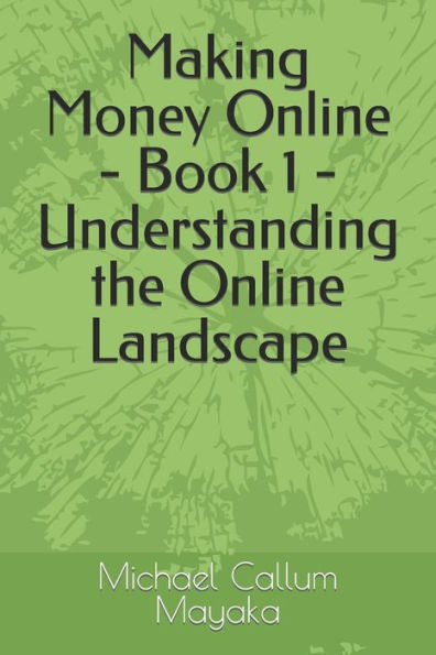 Making Money Online - Book 1 - Understanding the Online Landscape