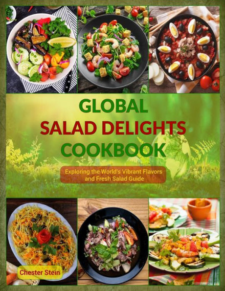 Global Salad Delights Cookbook: Exploring the World's Vibrant Flavors and Fresh Salad Guide