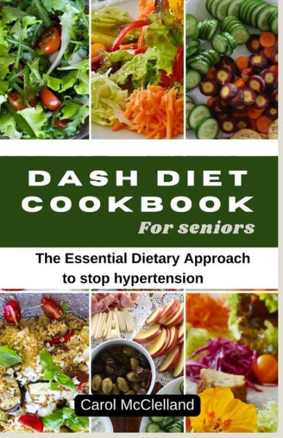 Dash Diet Recipe Cookbook for seniors: The Essential Dietary Approach ...