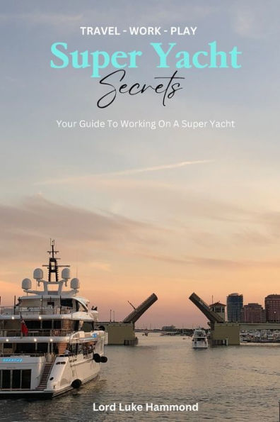 Super Yacht Secrets: A How-to Guide to Getting Your First Job On a Yacht