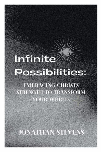 Infinite Possibilities: Embracing Christ's Strength to Transform Your World