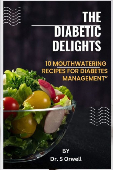 The Diabetes Delights: 10 Mouthwatering Recipes for Diabetes Management