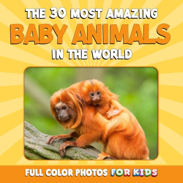 The 30 Most Amazing Baby Animals in the World: Full Color Photos for Kids