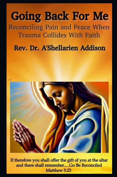 Going Back For Me: Reconciling Pain and Peace When Trauma Collides With Faith