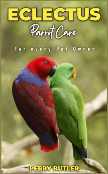 ECLECTUS Parrot Care: A guide for every pet owner
