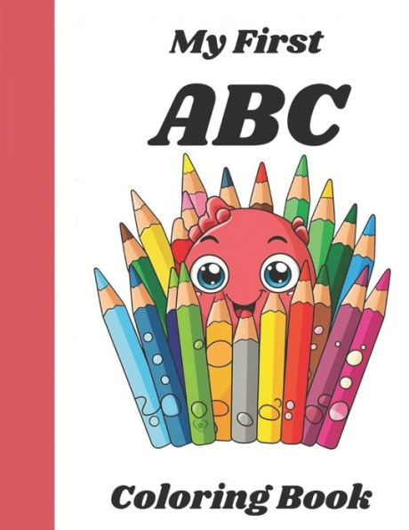 My First ABC Coloring Book: A Fun Introduction To Letters And Coloring For Toddlers Ages 1-4