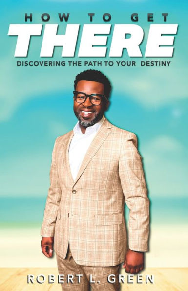 How to Get There: Discovering the Path to Your Destiny