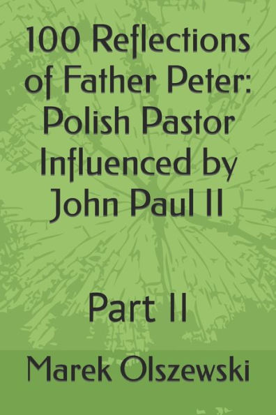 100 Reflections of Father Peter: Polish Pastor Influenced by John Paul II : Part II
