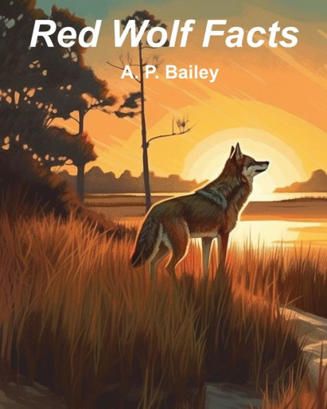 Red Wolf Facts: Fifteen Fun Facts About Red Wolves (Illustrated) by A