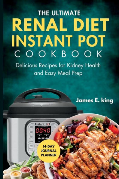 The Ultimate Renal Diet Instant Pot Cookbook: Delicious Recipes for Kidney Health and Easy Meal Prep