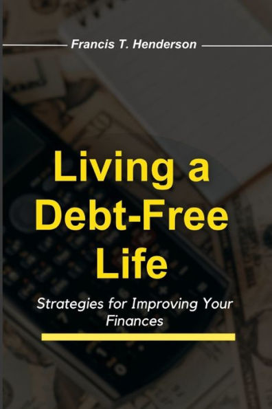 Living a Debt-Free Life: Strategies for Improving Your Finances