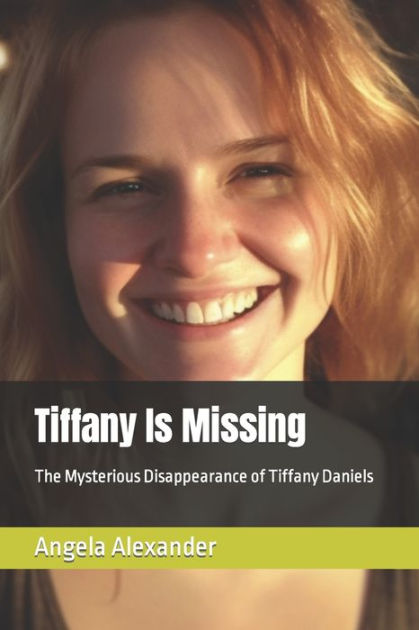 Tiffany Is Missing: The Mysterious Disappearance of Tiffany Daniels by ...