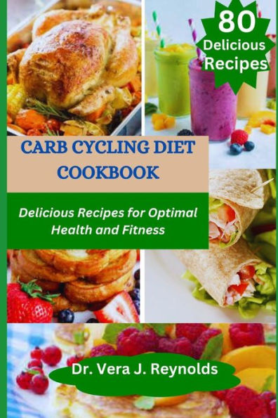 CARB CYCLING DIET COOKBOOK: Delicious Recipes for Optimal Health and Fitness