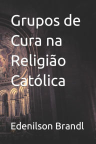 Title: Grupos de Cura na Religiï¿½o Catï¿½lica, Author: Edenilson Brandl