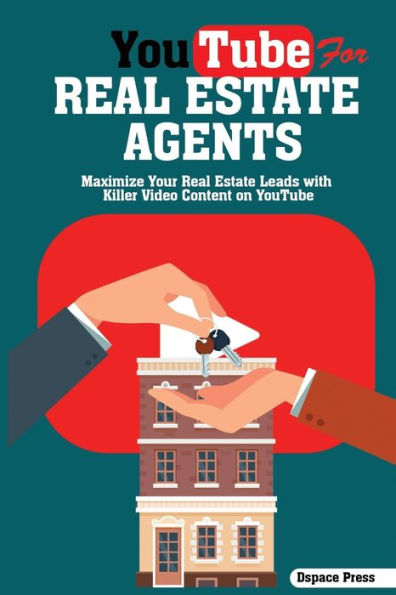 YouTube for Real Estate Agents: Maximize Your Real Estate Leads with Killer Video Content on YouTube