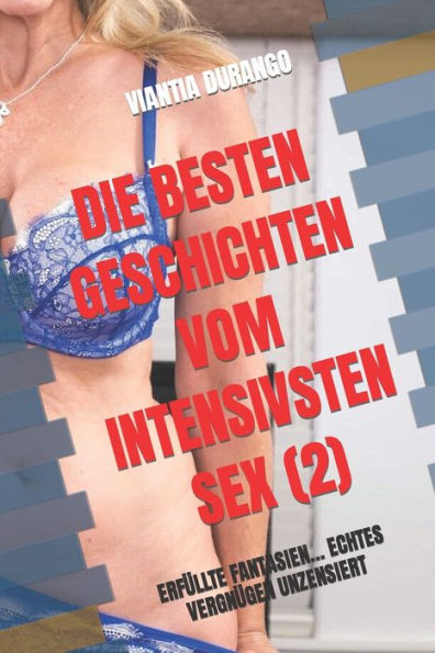 DIE BESTEN GESCHICHTEN VOM INTENSIVSTEN SEX (2): ERFÜLLTE FANTASIEN... ECHTES VERGNÜGEN UNZENSIERT