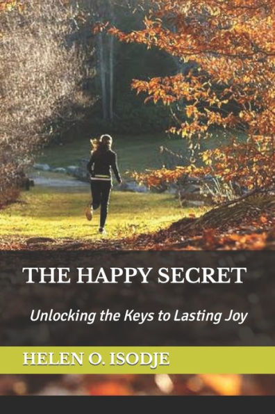 THE HAPPY SECRET: Unlocking the Keys to Lasting Joy