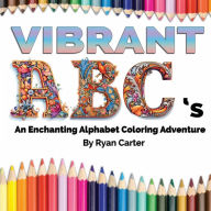 Title: Vibrant ABC's: An Enchanting Alphabet Coloring Adventure, Author: Ryan Carter