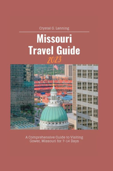 Missouri Travel Guide, 2023: A Comprehensive Guide to Visiting Gower, Missouri for 7-14 Days