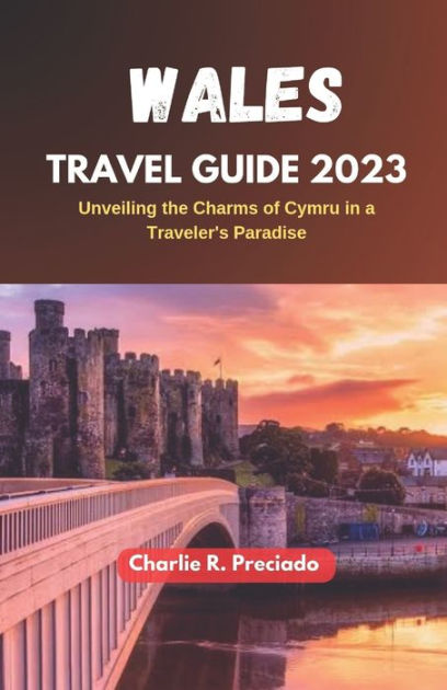 WALES TRAVEL GUIDE 2023: Unveiling the Charms of Cymru in a Traveler's ...