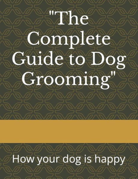 "The Complete Guide to Dog Grooming": How your dog is happy