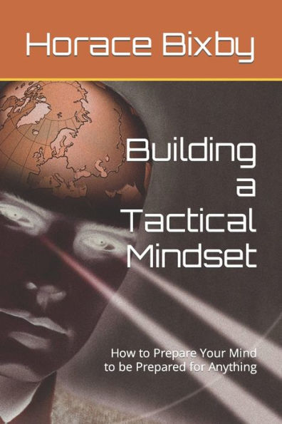 Building a Tactical Mindset: How to Prepare Your Mind to be Prepared for Anything