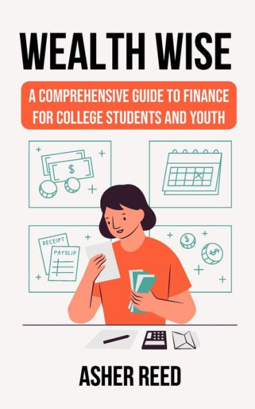 Wealth Wise: A Comprehensive Guide to Finance for College Students and Youth