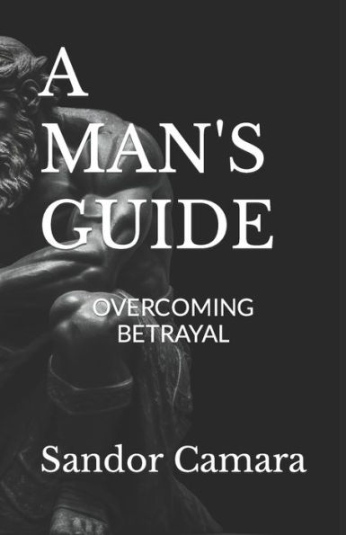A MAN'S GUIDE: OVERCOMING BETRAYAL