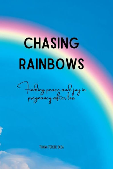 Chasing Rainbows: Finding Peace and Joy in Pregnancy After Pregnancy Loss