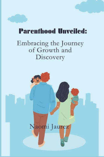 Parenthood Unveiled: : Embracing the Journey of Growth and Discovery