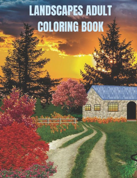 Landscapes Adult Coloring Book: Amazing coloring pages for mindfulness, stress relief and relaxation