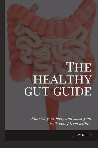 The Healthy Gut Guide: Nourish Your Body and Boost Your Well-being from Within