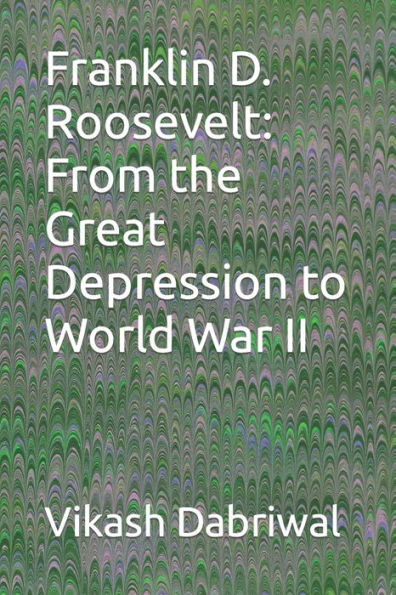 Franklin D. Roosevelt: From the Great Depression to World War II