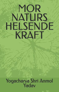 Title: MOR NATURS HELSENDE KRAFT, Author: Yogacharya Shri Anmol Yadav