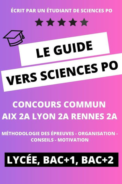 Le guide vers Sciences Po: Le guide pour bien se préparer aux concours des IEP