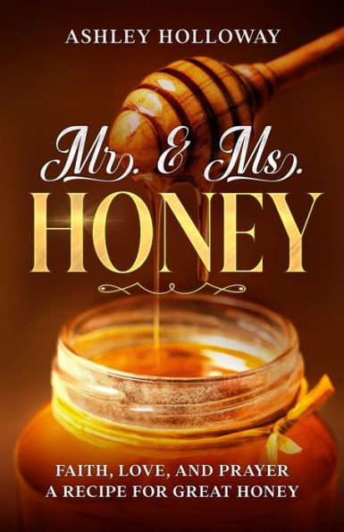 Mr. & Ms. Honey: Faith, Love, and Prayer A Recipe for Great Honey