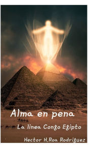 Title: Alma en Pena: La lï¿½nea Congo Egipto, Author: Hector Hugo Roa Rodriguez
