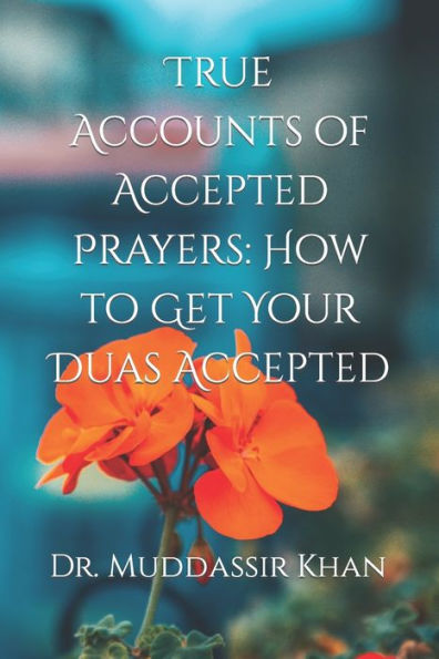 True Accounts of Accepted Prayers: How to Get Your Duas