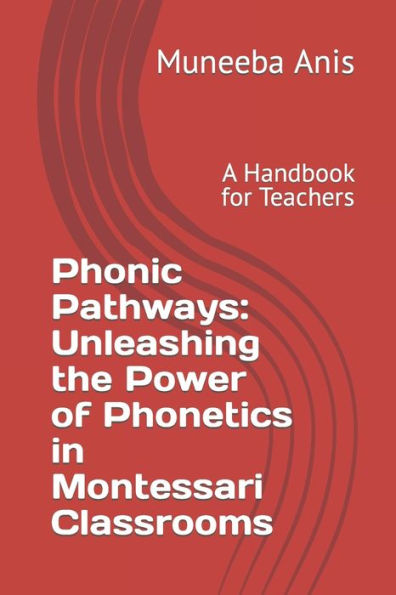 Phonic Pathways: Unleashing he Power of Phonetics in Montessari Classrooms: A Handbook for Teachers