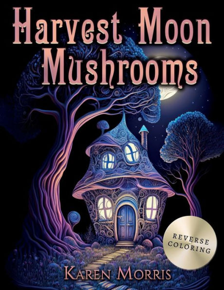 Harvest Moon Mushrooms: A Reverse Coloring Book Fairy Homes