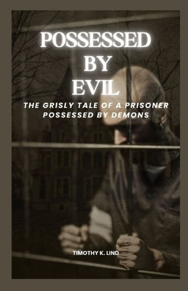 Possessed by Evil: The Grisly Tale of a Prisoner Possessed by Demons