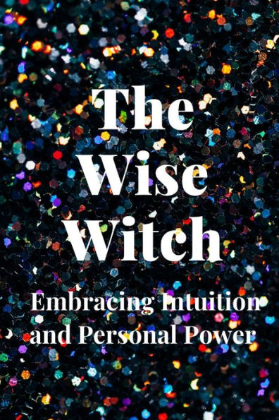 The Wise Witch: Embracing Intuition and Personal Power