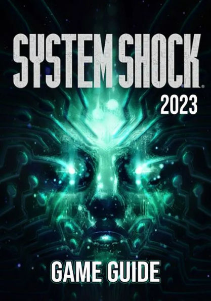 System Shock (2023) Game Guide: Best Tips, Tricks and Strategies to Become a Pro Player
