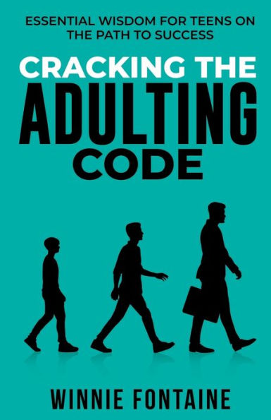 Cracking the Adulting Code: Essential Wisdom for Teens on the Path to Success