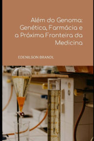 Title: Além do Genoma: Genética, Farmácia e a Próxima Fronteira da Medicina, Author: Edenilson Brandl